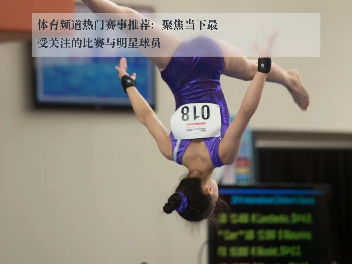 体育频道热门赛事推荐：聚焦当下最受关注的比赛与明星球员